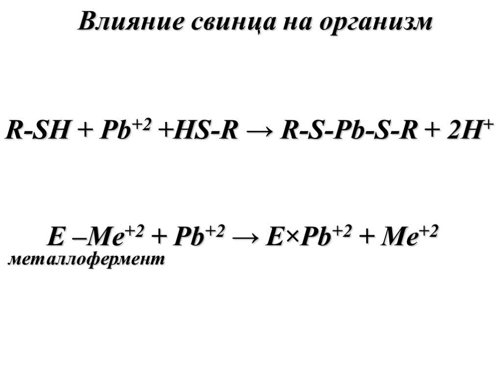 Влияние свинца на организм R-SH + Pb+2 +HS-R → R-S-Pb-S-R + 2H+ E –Me+2